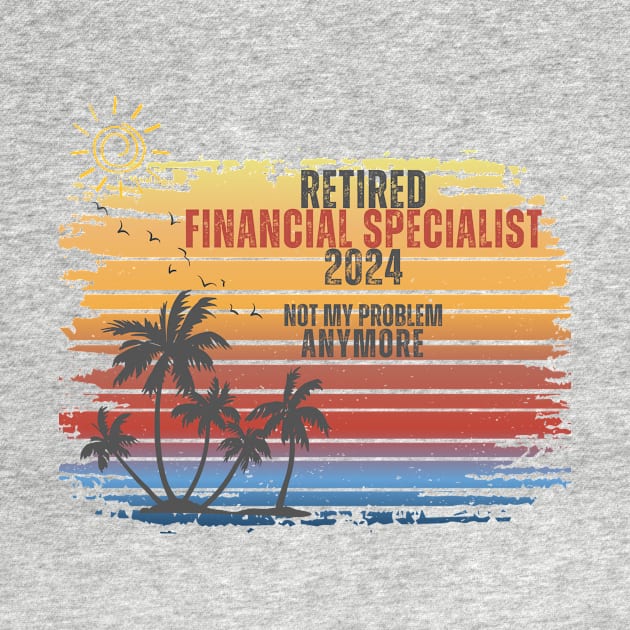 Vintage Retired 2024 Not My Problem Retirement For Financial Specialist by Positive Designer